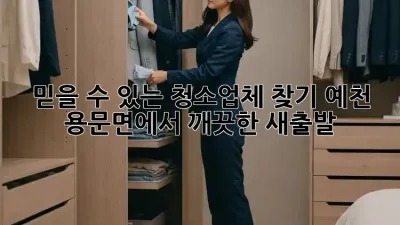 믿을 수 있는 청소업체 찾기: 예천 용문면에서 깨끗한 새출발! ✨