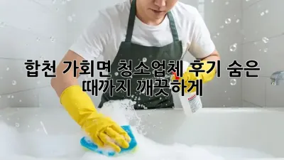 합천 가회면 청소업체 후기: 숨은 때까지 깨끗하게!